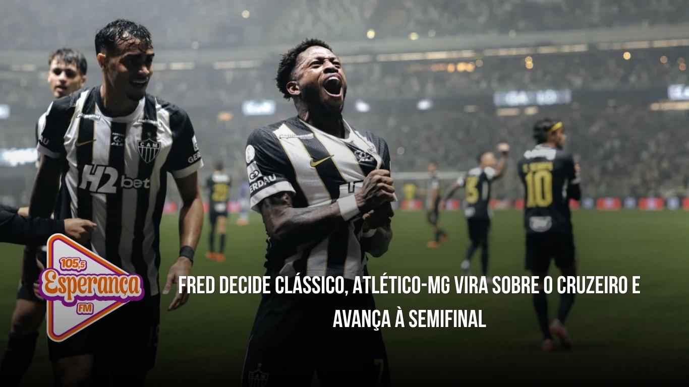 Fred decide clássico, Atlético-MG vira sobre o Cruzeiro e avança à semifinal