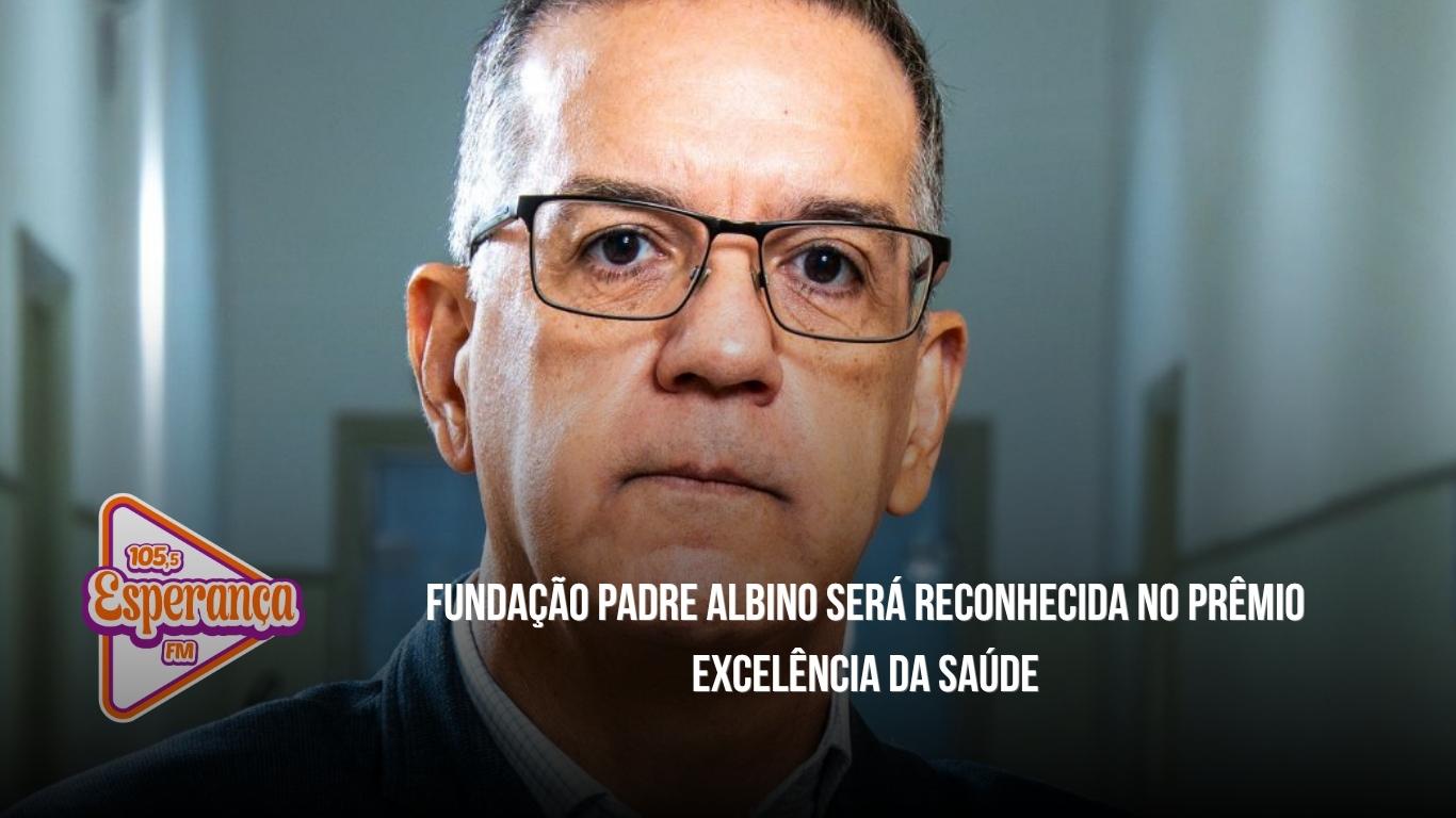 Fundação Padre Albino será reconhecida no Prêmio Excelência da Saúde