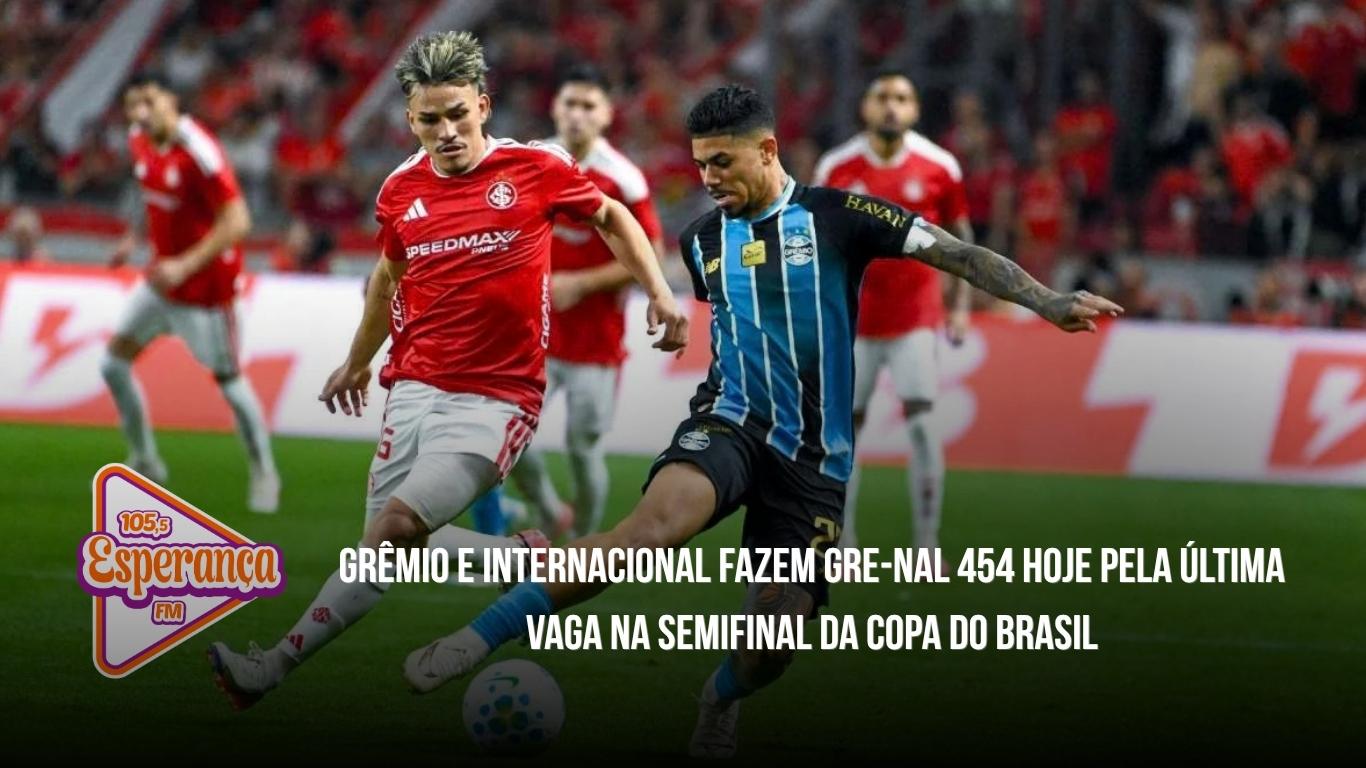 Grêmio e Internacional fazem Gre-Nal 454 hoje pela última vaga na semifinal da Copa do Brasil