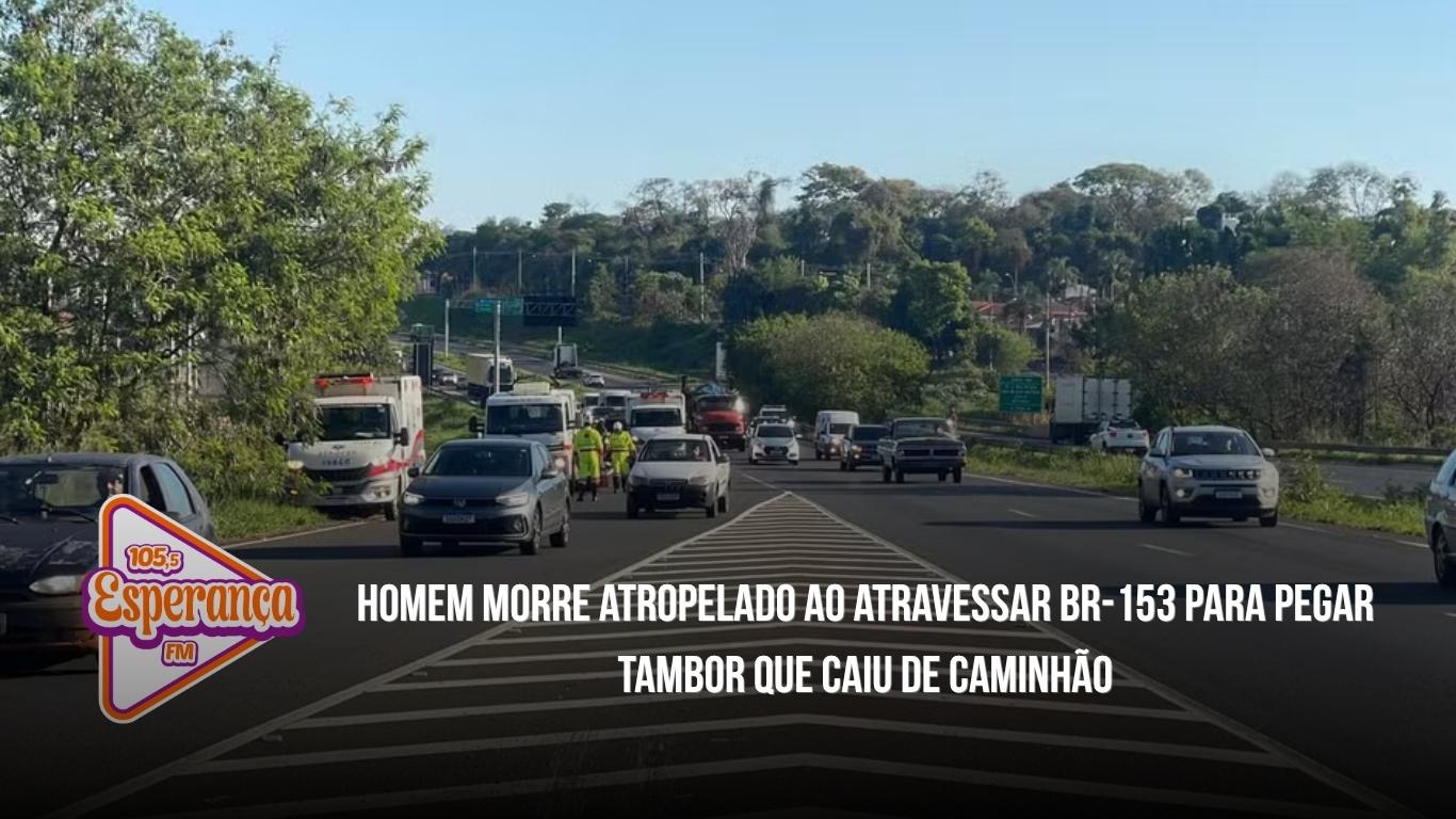 Homem morre atropelado ao atravessar BR-153 para pegar tambor que caiu de caminhão