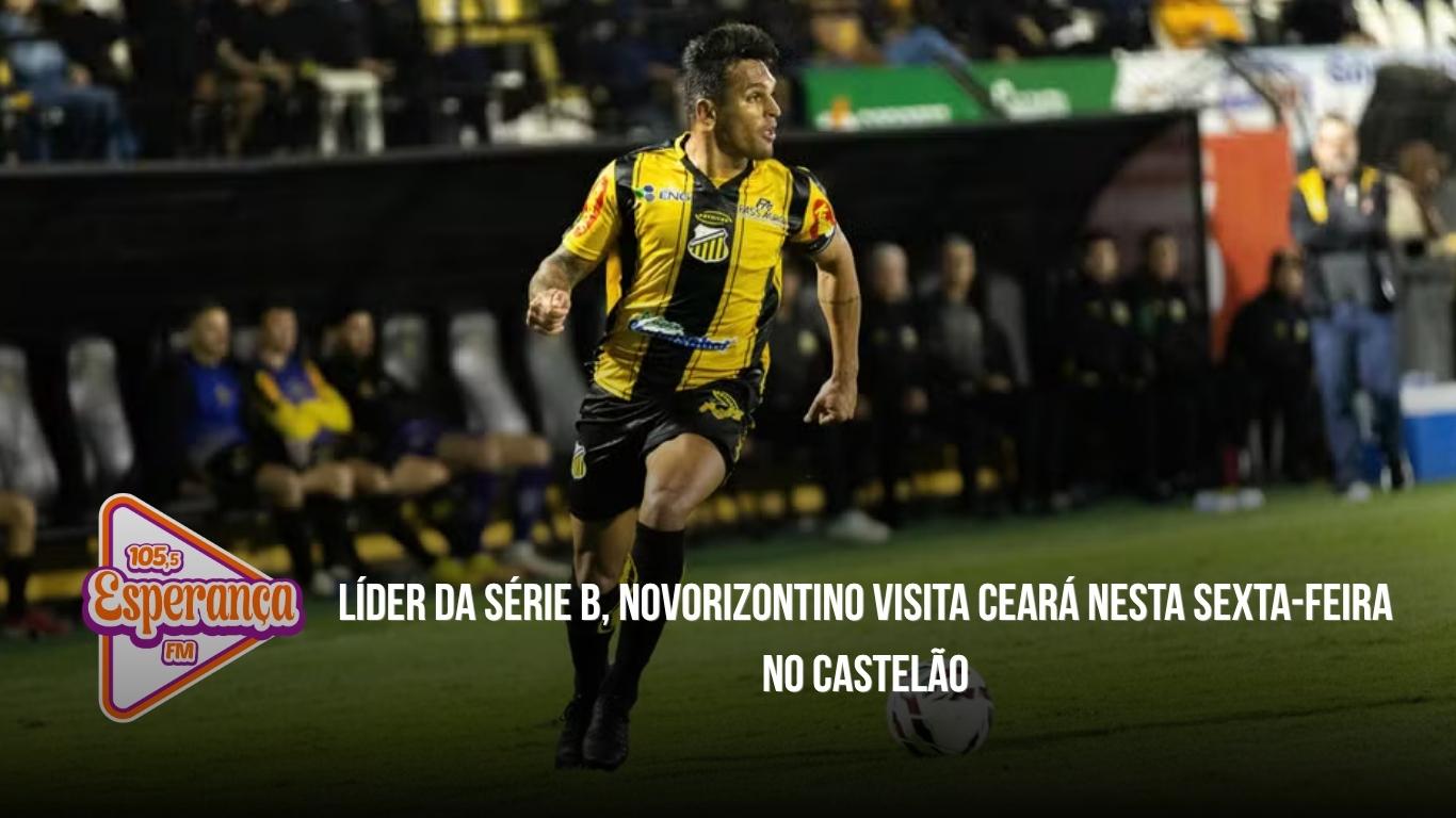 Líder da Série B, Novorizontino visita Ceará nesta sexta-feira no Castelão