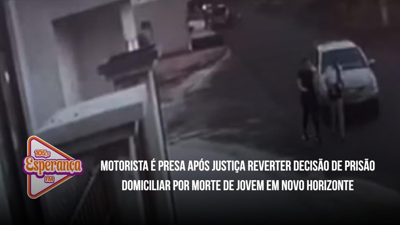 Motorista é presa após Justiça reverter decisão de prisão domiciliar por morte de jovem em Novo Horizonte