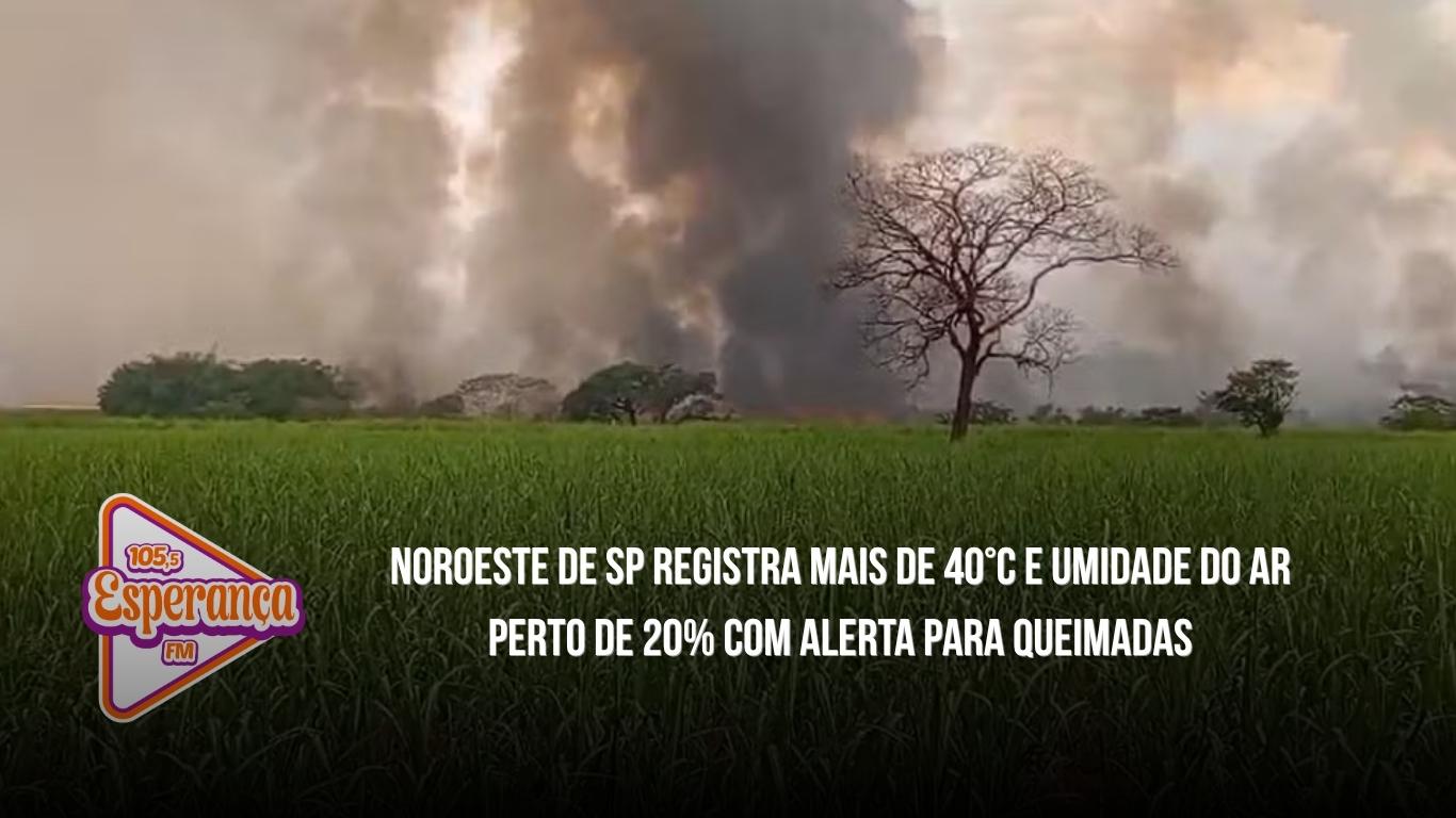 Noroeste de SP registra mais de 40°C e umidade do ar perto de 20% com alerta para queimadas