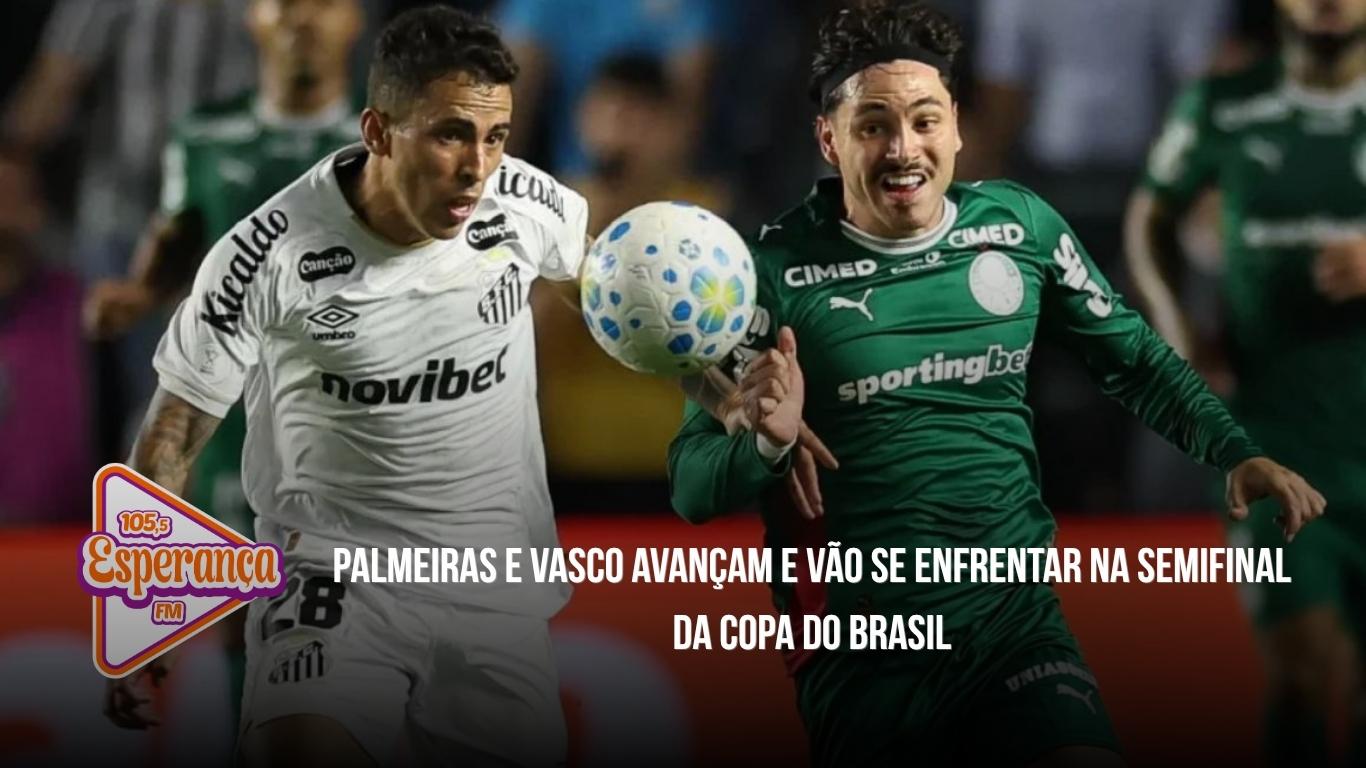 Palmeiras e Vasco avançam e vão se enfrentar na semifinal da Copa do Brasil