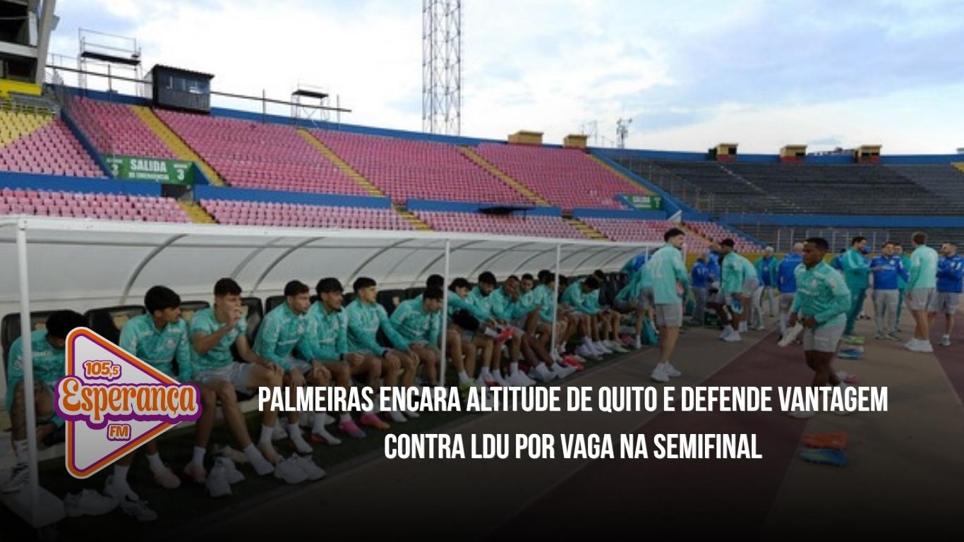 Palmeiras encara altitude de Quito e defende vantagem contra LDU por vaga na semifinal