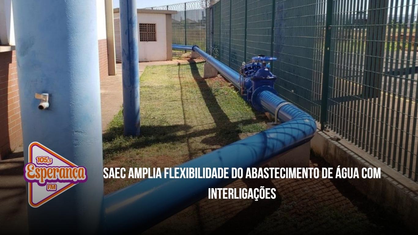 SAEC amplia flexibilidade do abastecimento de água com interligações