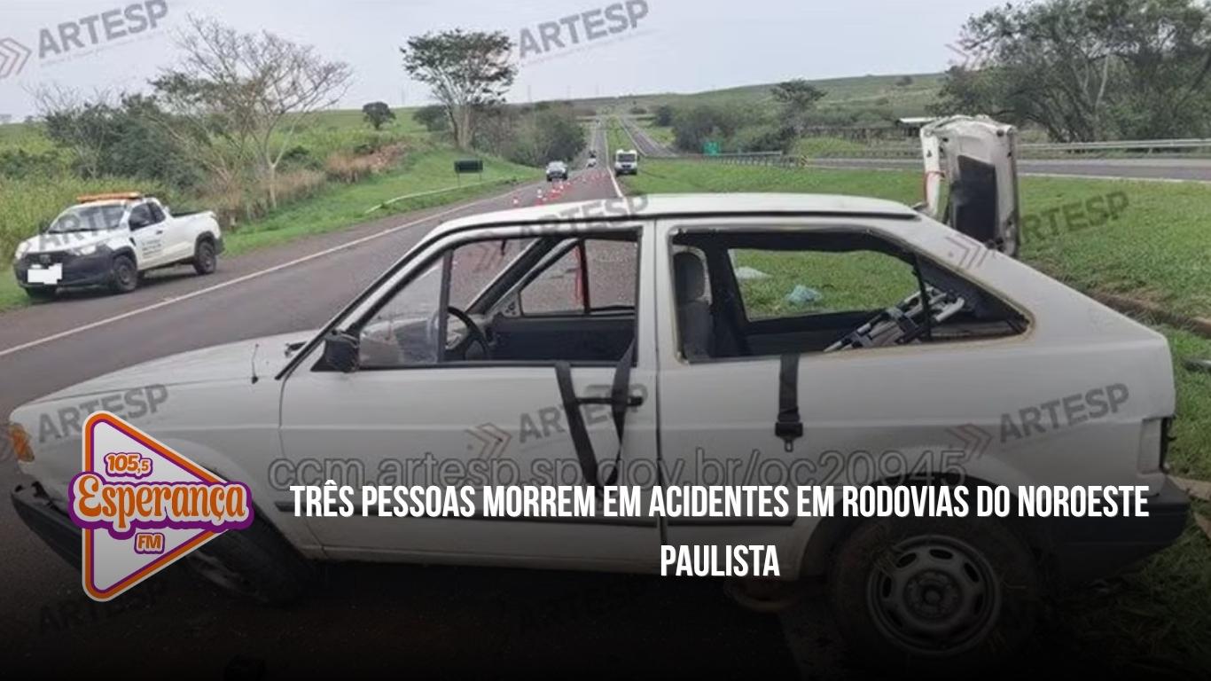 Três pessoas morrem em acidentes em rodovias do Noroeste Paulista
