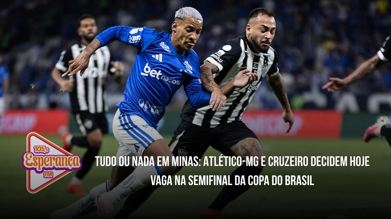 Tudo ou nada em Minas: Atlético-MG e Cruzeiro decidem hoje vaga na semifinal da Copa do Brasil