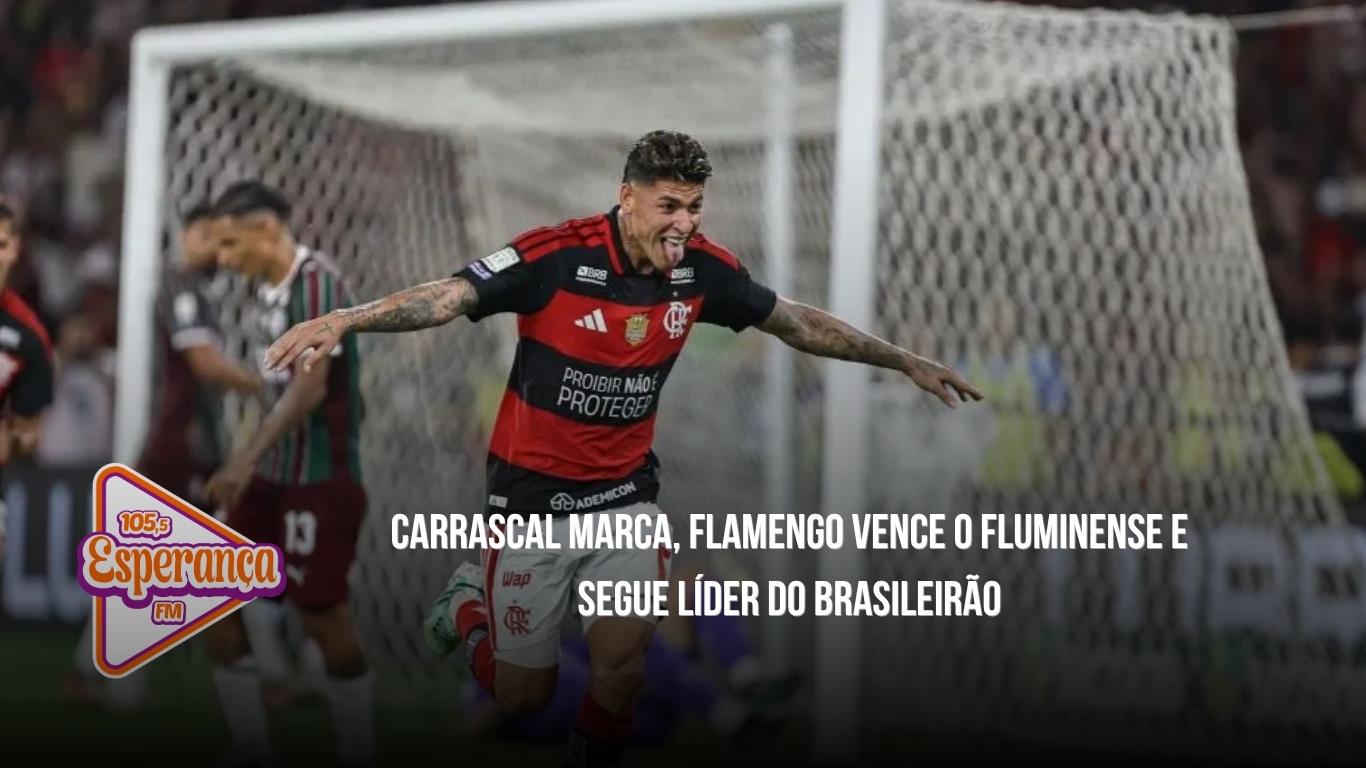 Carrascal marca, Flamengo vence o Fluminense e segue líder do Brasileirão