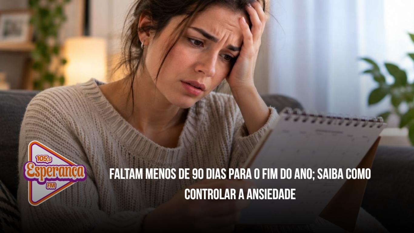 Faltam menos de 90 dias para o fim do ano; saiba como controlar a ansiedade