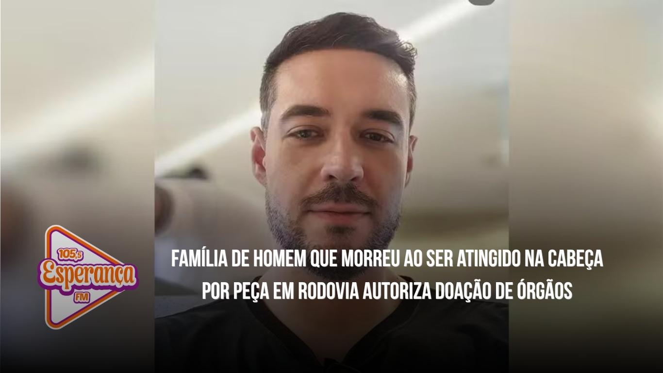 Família de homem que morreu ao ser atingido na cabeça por peça em rodovia autoriza doação de órgãos