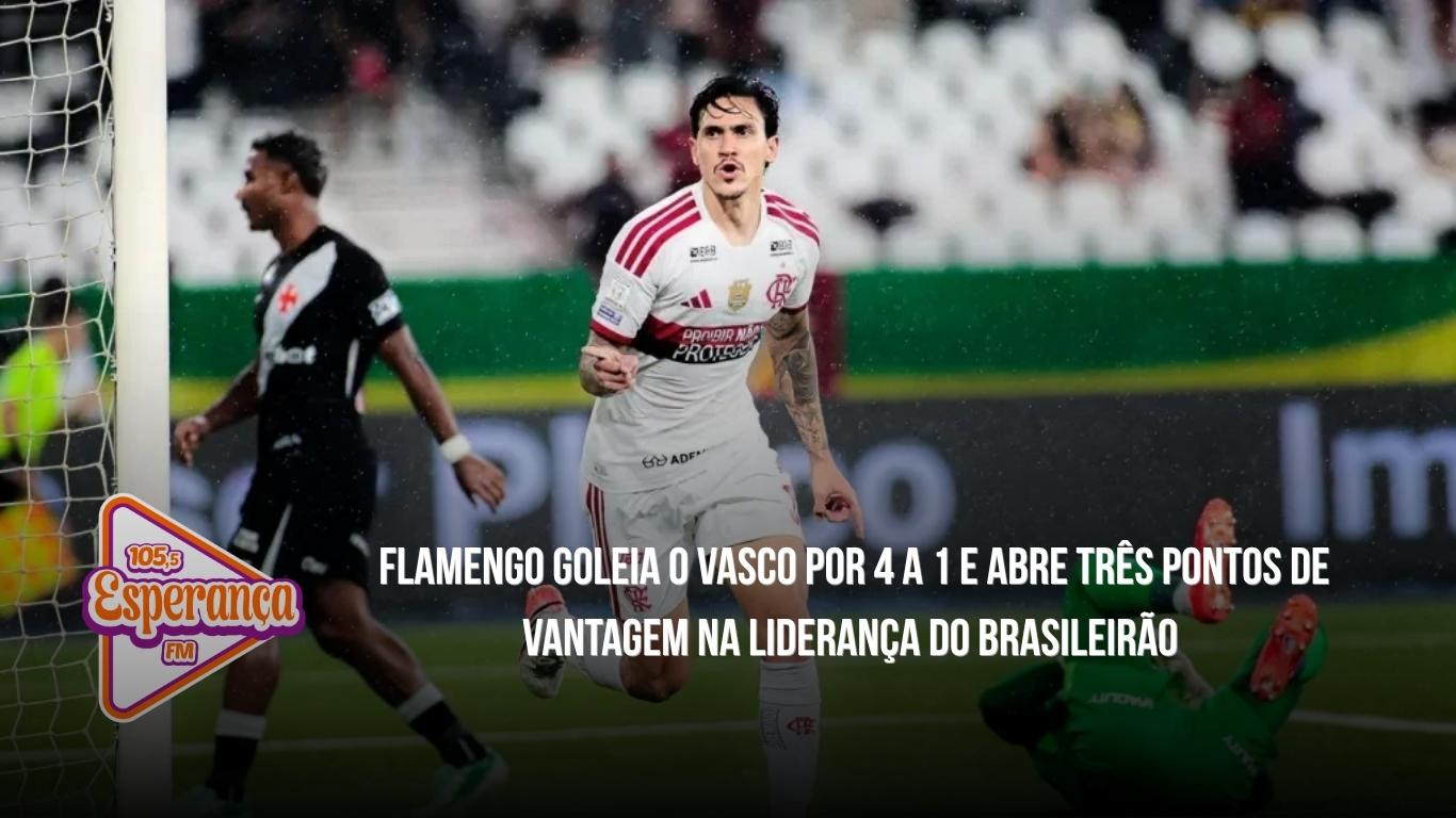 Flamengo goleia o Vasco por 4 a 1 e abre três pontos de vantagem na liderança do Brasileirão
