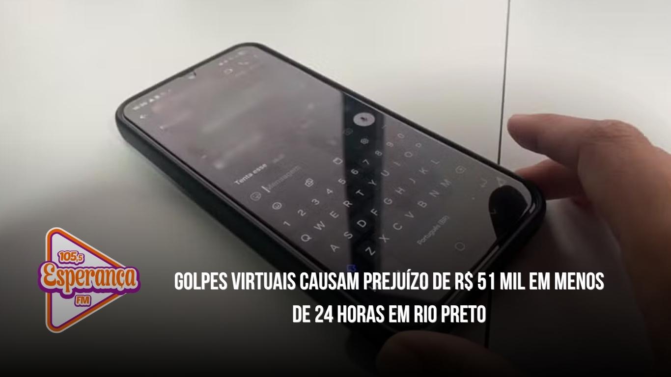 Golpes virtuais causam prejuízo de R$ 51 mil em menos de 24 horas em Rio Preto
