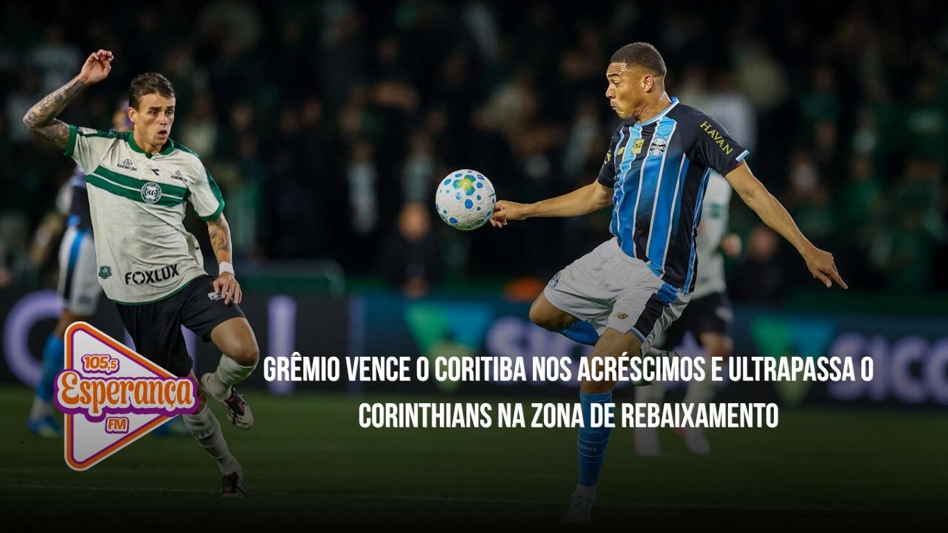 Grêmio vence o Coritiba nos acréscimos e ultrapassa o Corinthians na zona de rebaixamento