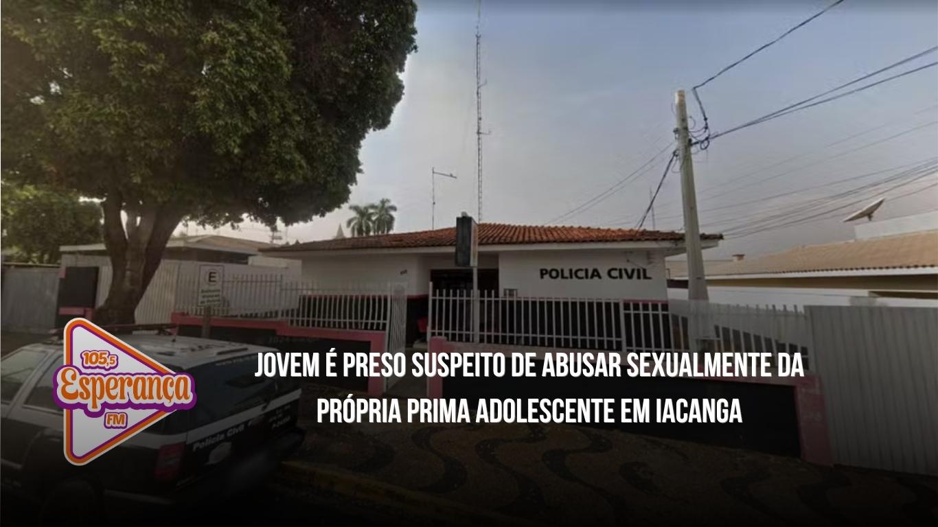 Jovem é preso suspeito de abusar sexualmente da própria prima adolescente em Iacanga
