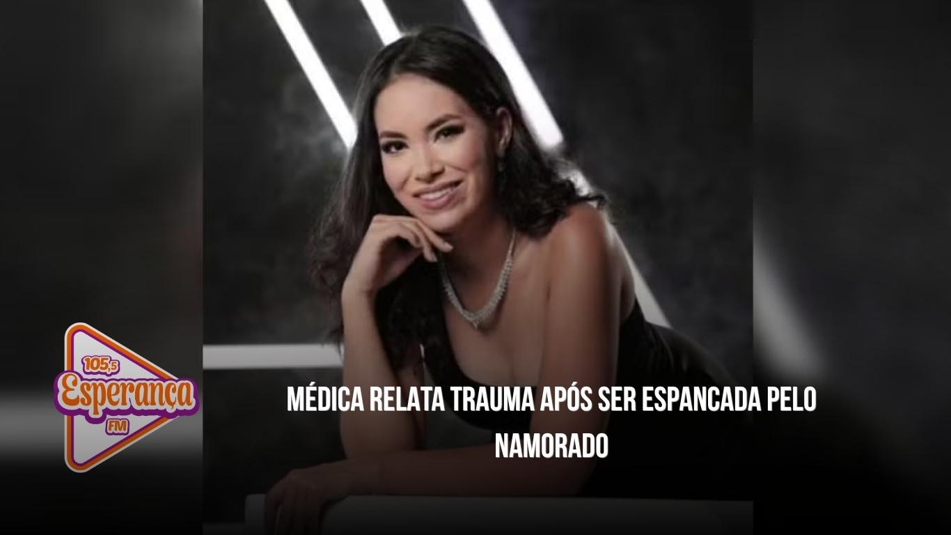 MÉDICA RELATA TRAUMA APÓS SER ESPANCADA PELO NAMORADO