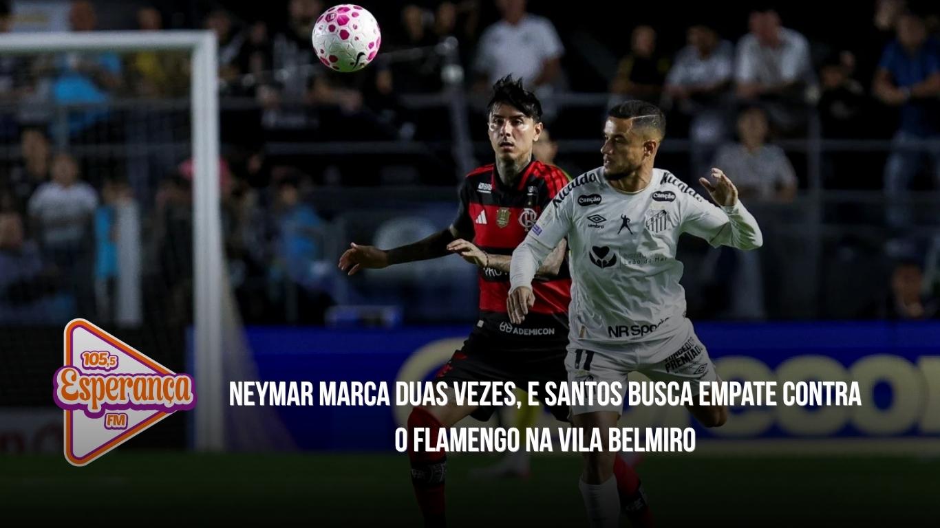 Neymar marca duas vezes, e Santos busca empate contra o Flamengo na Vila Belmiro