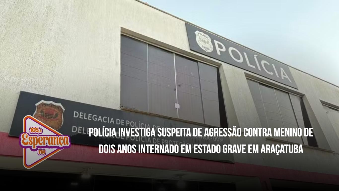 Polícia investiga suspeita de agressão contra menino de dois anos internado em estado grave em Araçatuba