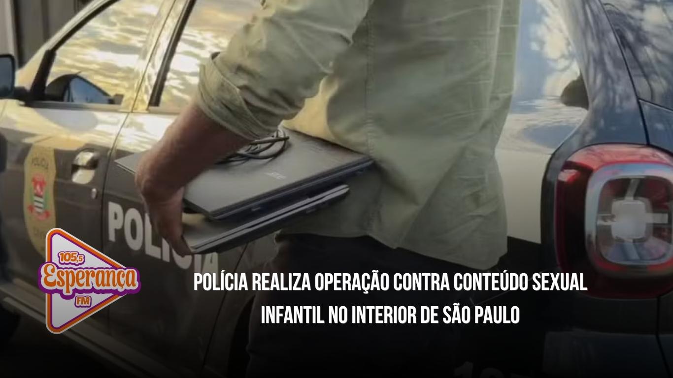 Polícia realiza operação contra conteúdo sexual infantil no interior de São Paulo