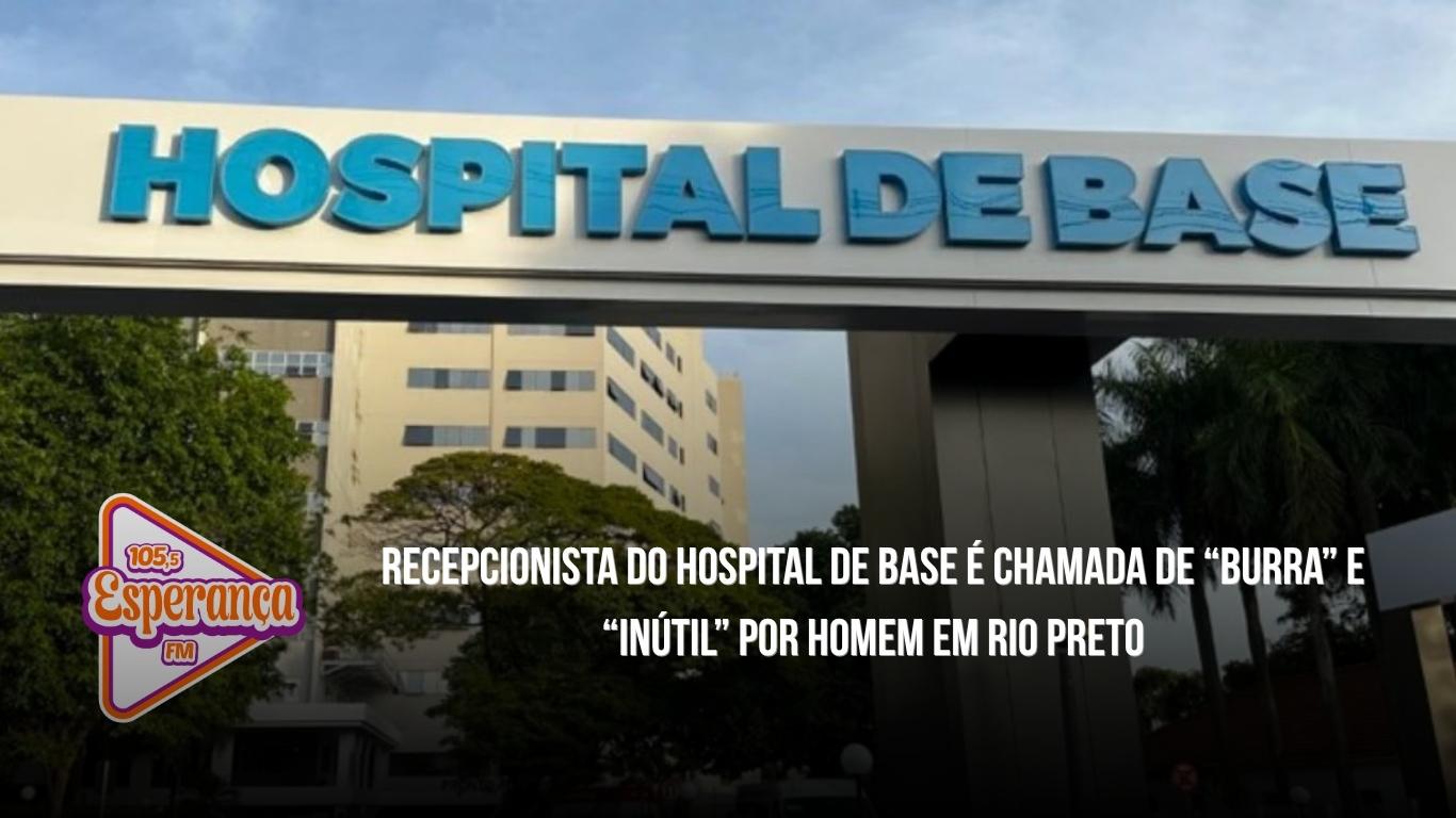 Recepcionista do Hospital de Base é chamada de “burra” e “inútil” por homem em Rio Preto